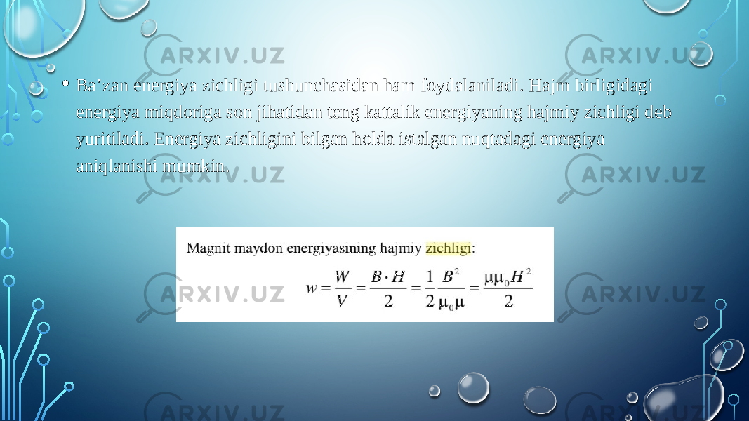 • Ba’zan energiya zichligi tushunchasidan ham foydalaniladi. Hajm birligidagi energiya miqdoriga son jihatidan teng kattalik energiyaning hajmiy zichligi deb yuritiladi. Energiya zichligini bilgan holda istalgan nuqtadagi energiya aniqlanishi mumkin. 