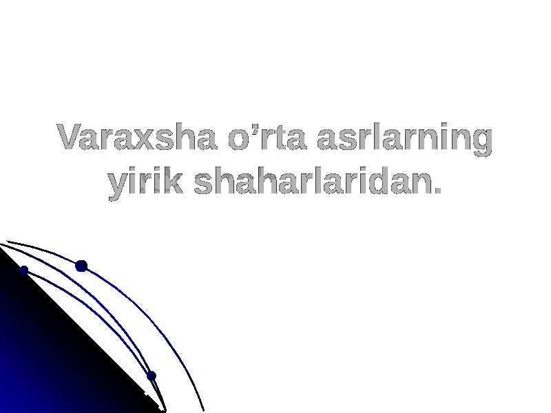 Varaxsha o’rta asrlarning Varaxsha o’rta asrlarning yirik shaharlaridan.yirik shaharlaridan. 