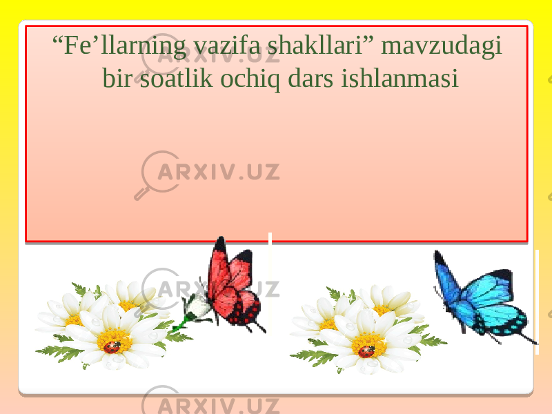 “ Fe’llarning vazifa shakllari” mavzudagi bir soatlik ochiq dars ishlanmasi 01 0203040505 1609 