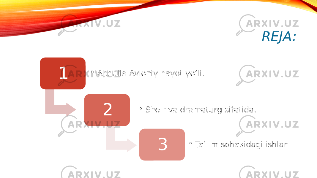 REJA: 1 • Abdulla Avloniy hayot yo‘li. 2 • Shoir va dramaturg sifatida. 3 • Ta’lim sohasidagi ishlari. 