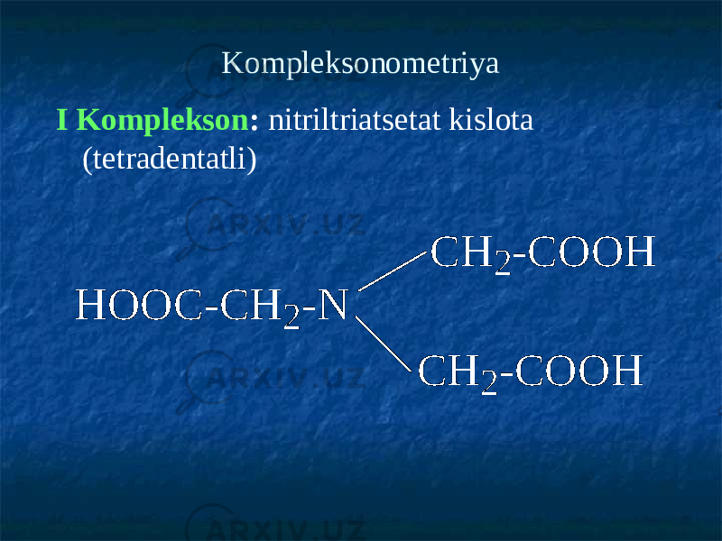 Kompleksonometriya І Komplekson : nitriltriatsetat kislota (tetradentatli)H O O C - C H 2 - N C H 2 - C O O H C H 2 - C O O H 