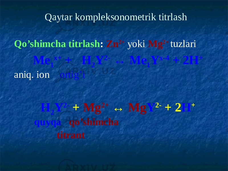 Qaytar kompleksonometrik titrlash Qo’shimcha titrlash : Zn 2+ yoki Мg 2+ tuzlari Ме 1 х+ + Н 2 Y 2- ↔ Ме 1 Y х-4 + 2Н + aniq. ion ortig’i Н 2 Y 2- + Мg 2+ ↔ Мg Y 2- + 2 Н + quyqa qo’shimcha titrant 