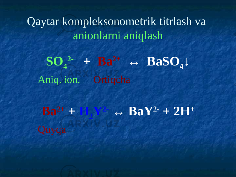 Qaytar kompleksonometrik titrlash va anionlarni aniqlash SO 4 2- + Ba 2+ ↔ BaSO 4 ↓ Aniq. ion. Ortiqcha Ba 2+ + Н 2 Y 2- ↔ BaY 2- + 2Н + Quyqa 