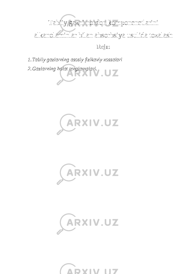 Tabiiy gazni nordon komponenetlarini alkanolaminlar bilan absorbsiya usulida tozalash Reja: 1. Tabiiy gazlarning asosiy fizikaviy xossalari 2. Gazlarning holat tenglamalari. 