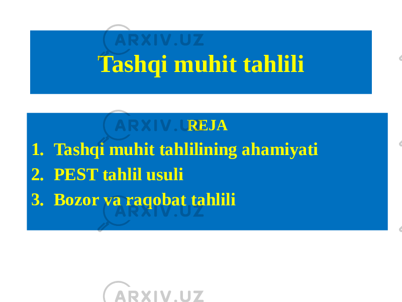 Tashqi muhit tahlili REJA 1. Tashqi muhit tahlilining ahamiyati 2. PEST tahlil usuli 3. Bozor va raqobat tahlili 