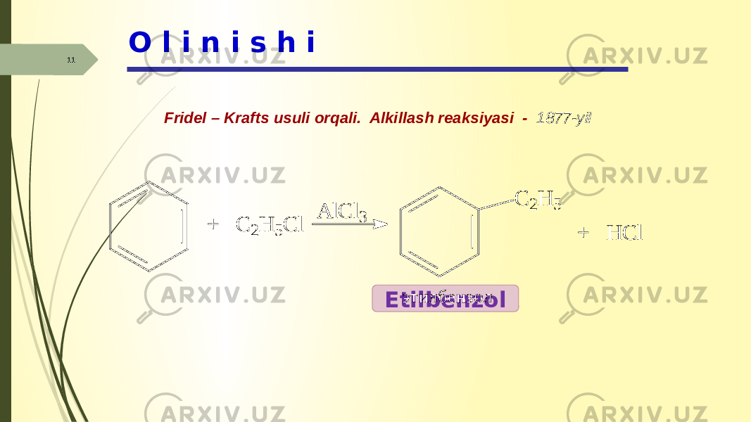 11 O l i n i s h i Fridel – Krafts usuli orqali. Alkillash reaksiyasi - 1877-yil Etilbenzol+ C 2 H 5 C l A lC l3 C 2 H 5 + H C l э т и л б е н зо л 