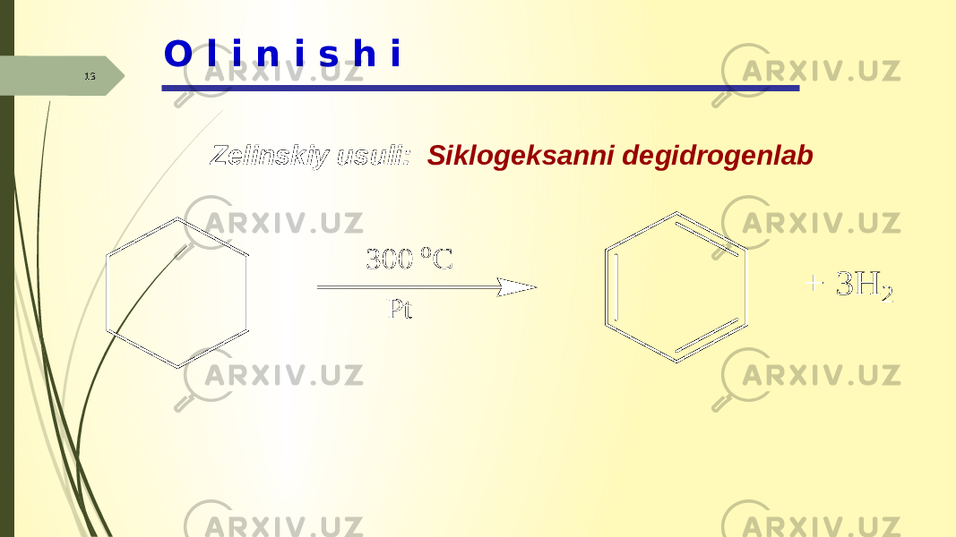 O l i n i s h i 13 Zelinskiy usuli: Siklogeksanni degidrogenlab+ 3 H 2 3 0 0 o C P t 