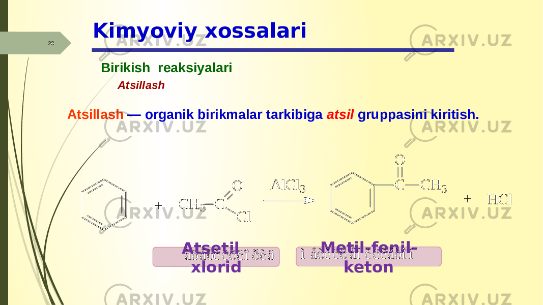 Kimyoviy xossalari 20 Birikish reaksiyalari Atsillash Atsillash — organik birikmalar tarkibiga atsil gruppasini kiritish. Atsetil xlorid Metil-fenil- ketonC H 3 C O C l A lC l3 + C C H 3 O H C l + à ö å ò è ë õ ë î ð è ä ì å ò è ë ô å í è ë ê å ò î í 