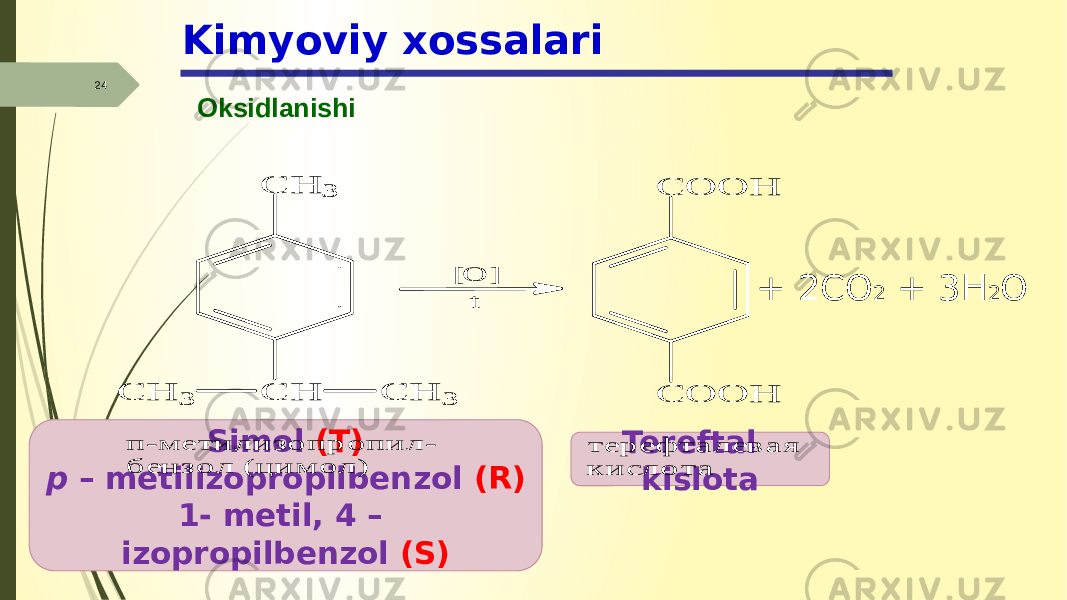 24 OksidlanishiKimyoviy xossalari + 2CO 2 + 3H 2 O Tereftal kislotaSimol (T) p – metilizopropilbenzol (R) 1- metil, 4 – izopropilbenzol (S)C H 3 C H C H 3 C H 3 [O ] t C O O H C O O H п - м е т и л и з о п р о п и л - б е н з о л ( ц и м о л ) т е р е ф т а л е в а я к и с л о т а 