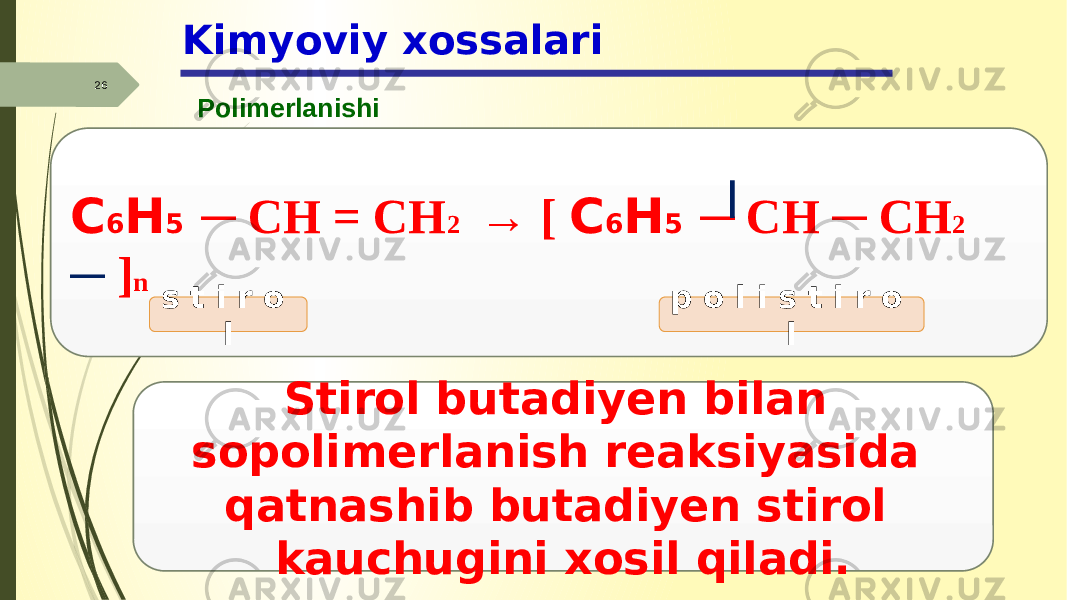 C 6 H 5 ─ CH = CH 2 → [ C 6 H 5 ─ CH ─ CH 2 ─ ] n26 PolimerlanishiKimyoviy xossalari s t i r o l Stirol butadiyen bilan sopolimerlanish reaksiyasida qatnashib butadiyen stirol kauchugini xosil qiladi. p o l i s t i r o l 