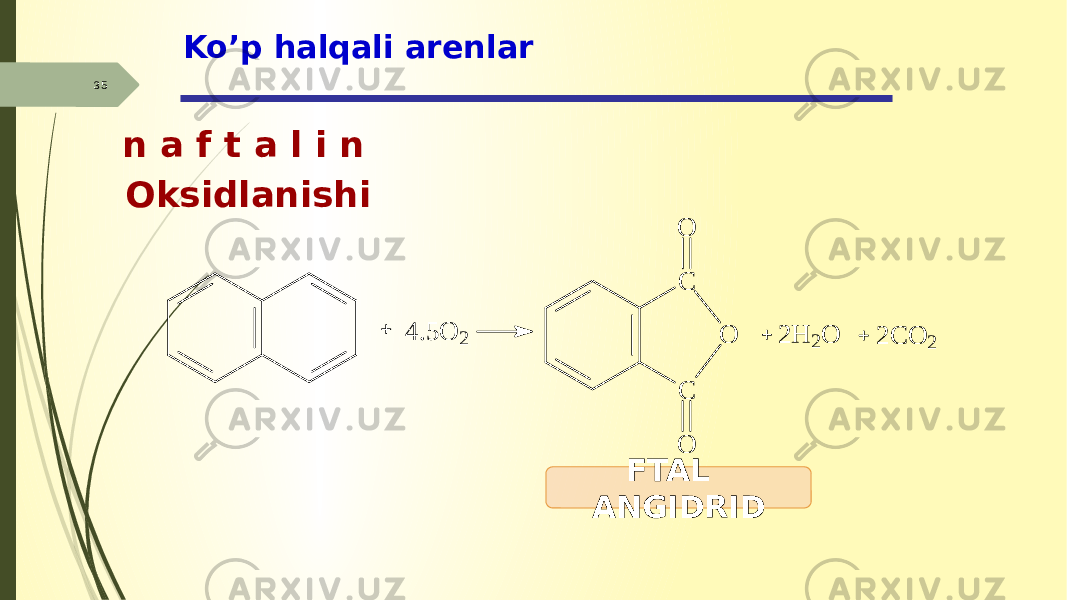 35 Ko’p halqali arenlar n a f t a l i n FTAL ANGIDRIDOksidlanishi4 .5 O 2 C C O O O 2 H 2O 2 C O 2 