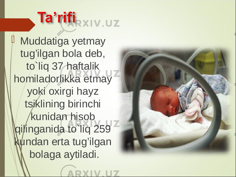  Muddatiga y etmay tug’ilgan bola deb, to`liq 37 haftalik homiladorlikka etmay yoki oxirgi hayz tsiklining birinchi kunidan hisob qilinganida to`liq 259 kundan erta tug’ilgan bolaga aytiladi . 