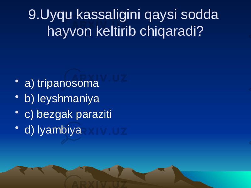 9.Uyqu kassaligini qaysi sodda hayvon keltirib chiqaradi? • a) tripanosoma • b) leyshmaniya • c) bezgak paraziti • d) lyambiya 