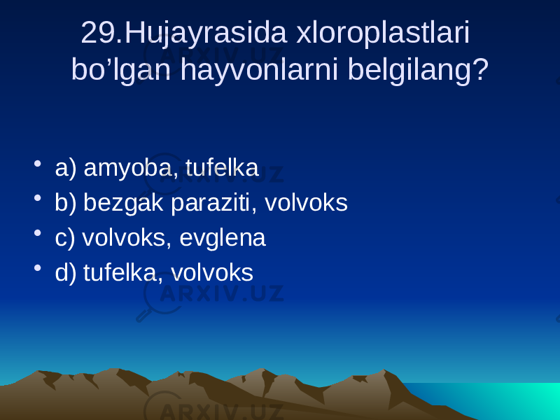 29.Hujayrasida xloroplastlari bo’lgan hayvonlarni belgilang? • a) amyoba, tufelka • b) bezgak paraziti, volvoks • c) volvoks, evglena • d) tufelka, volvoks 