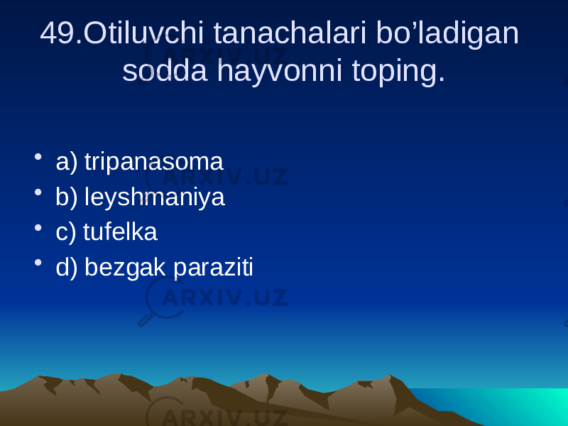 49.Otiluvchi tanachalari bo’ladigan sodda hayvonni toping. • a) tripanasoma • b) leyshmaniya • c) tufelka • d) bezgak paraziti 