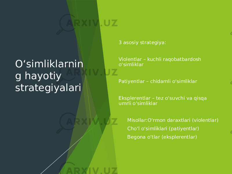 O‘simliklarnin g hayotiy strategiyalari 3 asosiy strategiya: Violentlar – kuchli raqobatbardosh o‘simliklar Patiyentlar – chidamli o‘simliklar Eksplerentlar – tez o‘suvchi va qisqa umrli o‘simliklar  Misollar:O‘rmon daraxtlari (violentlar)  Cho‘l o‘simliklari (patiyentlar)  Begona o‘tlar (eksplerentlar) 