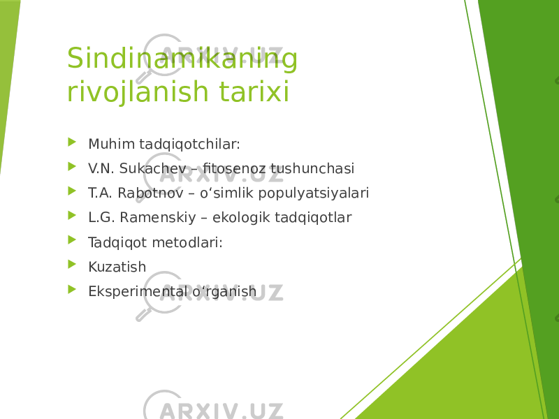 Sindinamikaning rivojlanish tarixi  Muhim tadqiqotchilar:  V.N. Sukachev – fitosenoz tushunchasi  T.A. Rabotnov – o‘simlik populyatsiyalari  L.G. Ramenskiy – ekologik tadqiqotlar  Tadqiqot metodlari:  Kuzatish  Eksperimental o‘rganish 