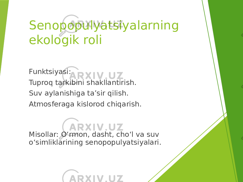 Senopopulyatsiyalarning ekologik roli Funktsiyasi: Tuproq tarkibini shakllantirish. Suv aylanishiga ta’sir qilish. Atmosferaga kislorod chiqarish. Misollar: O‘rmon, dasht, cho‘l va suv o‘simliklarining senopopulyatsiyalari. 