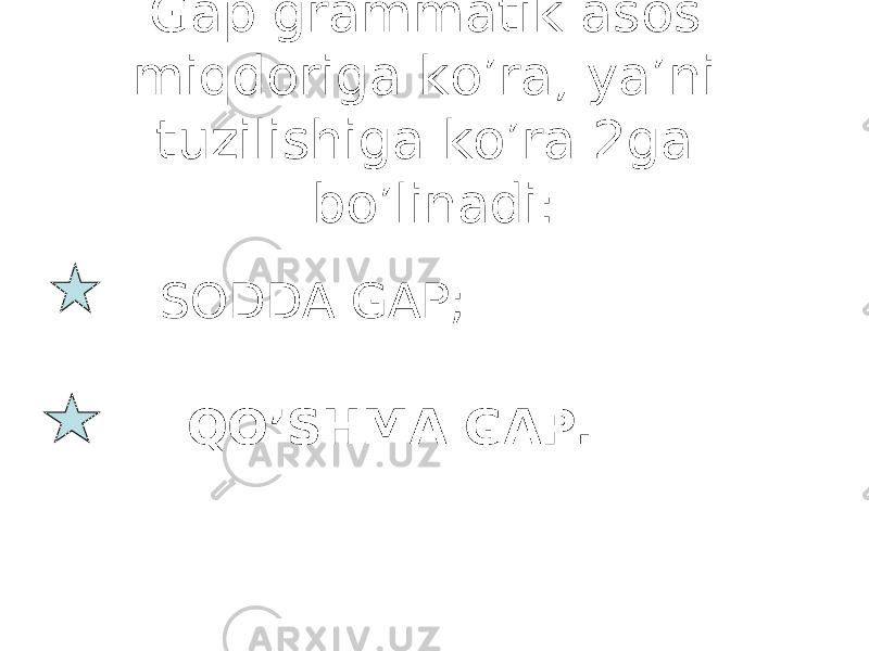 Gap grammatik asos miqdoriga ko’ra, ya’ni tuzilishiga ko’ra 2ga bo’linadi : SODDA GAP; QO’SHMA GAP. 