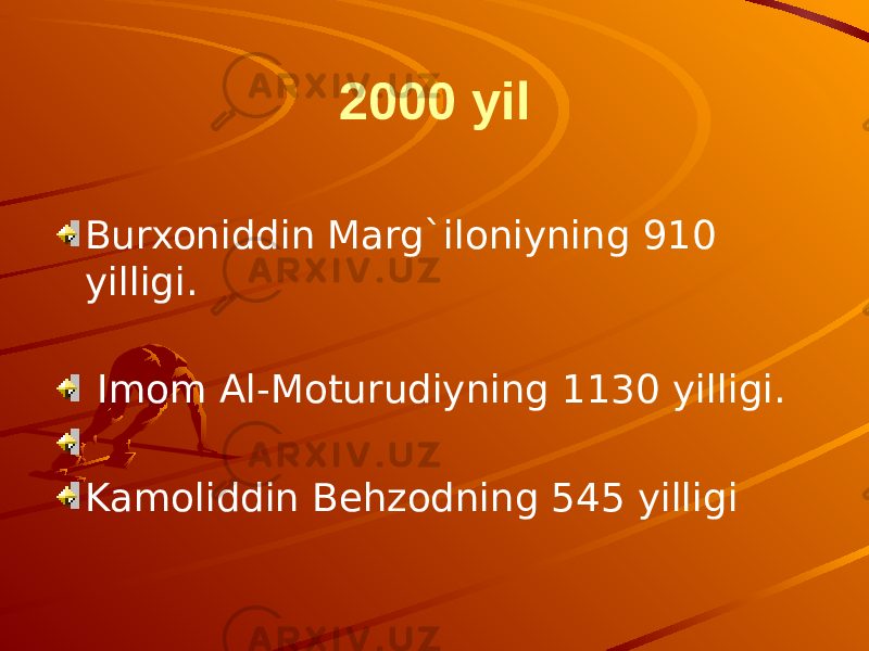 2000 yil Burxoniddin Marg`iloniyning 910 yilligi. Imom Al-Moturudiyning 1130 yilligi. Kamoliddin Behzodning 545 yilligi 