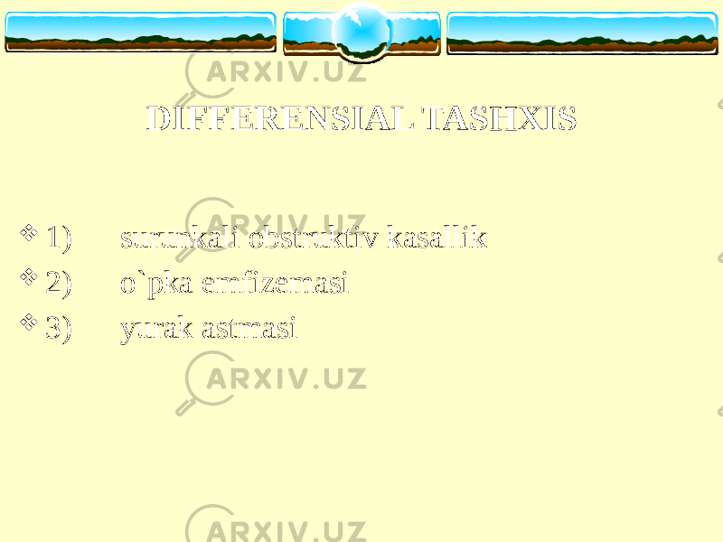 DIFFERENSIAL TASHXIS  1)      surunkali obstruktiv kasallik  2)      o`pka emfizemasi  3)      yurak astmasi 