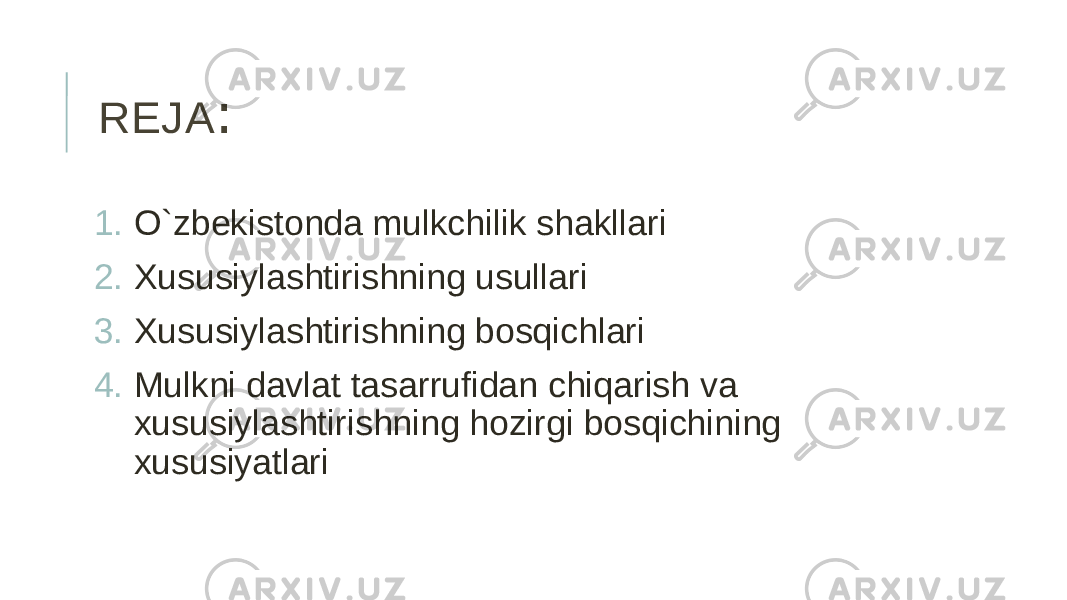 REJA : 1. O`zbekistonda mulkchilik shakllari 2. Xususiylashtirishning usullari 3. Xususiylashtirishning bosqichlari 4. Mulkni davlat tasarrufidan chiqarish va xususiylashtirishning hozirgi bosqichining xususiyatlari 