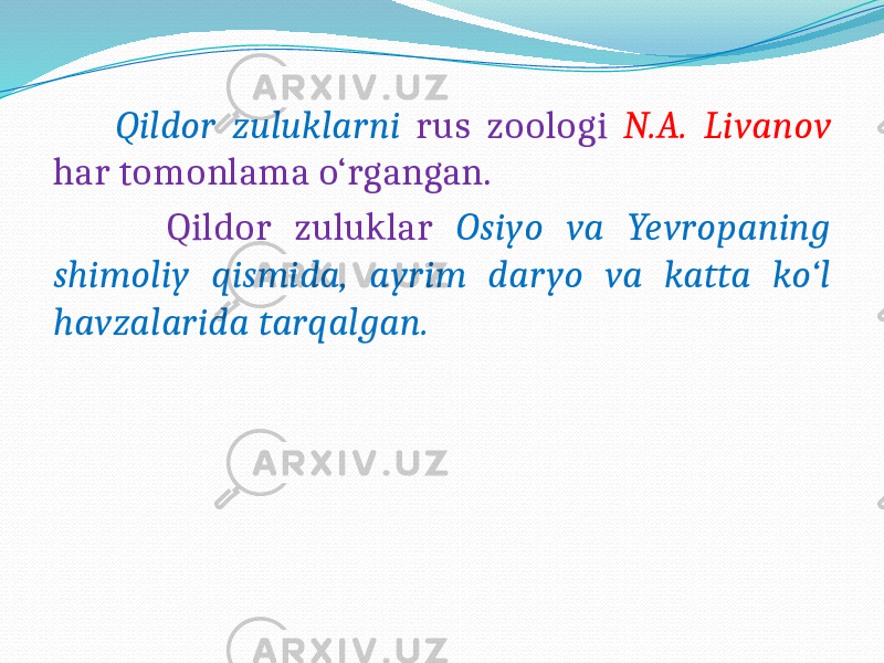  Qildor zuluklarni rus zoologi N.A. Livanov har tomonlama o‘rgangan. Qildor zuluklar Osiyo va Yevropaning shimoliy qismida, ayrim daryo va katta ko‘l havzalarida tarqalgan. 