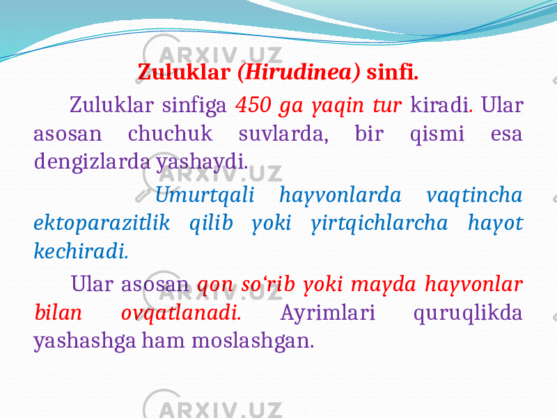 Zuluklar (Hirudinea) sinfi. Zuluklar sinfiga 450 ga yaqin tur kiradi . Ular asosan chuchuk suvlarda, bir qismi esa dengizlarda yashaydi. Umurtqali hayvonlarda vaqtincha ektoparazitlik qilib yoki yirtqichlarcha hayot kechiradi. Ular asosan qon so‘rib yoki mayda hayvonlar bilan ovqatlanadi. Ayrimlari quruqlikda yashashga ham moslashgan. 