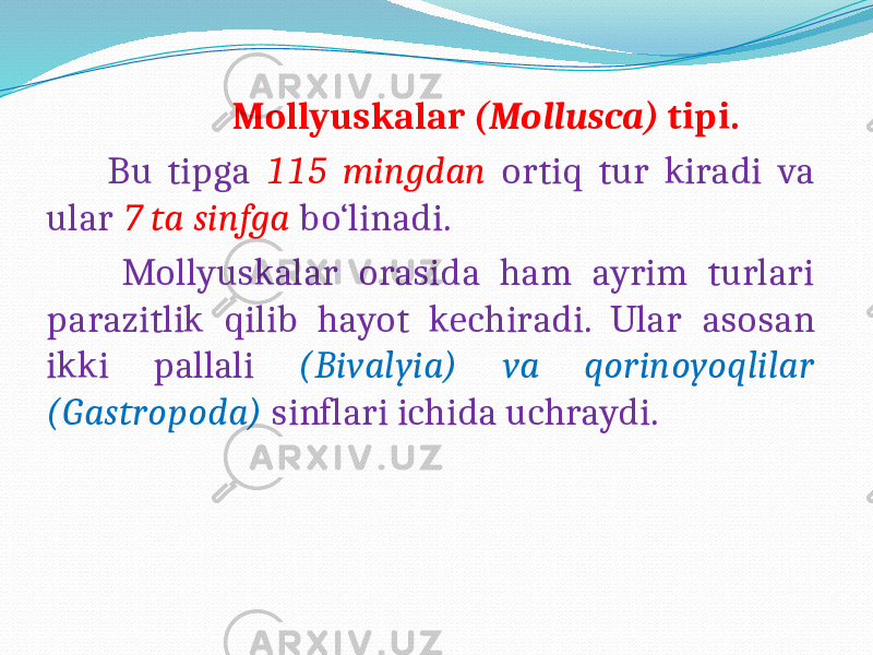  Mollyuskalar (Mollusca) tipi. Bu tipga 115 mingdan ortiq tur kiradi va ular 7 ta sinfga bo‘linadi. Mollyuskalar orasida ham ayrim turlari parazitlik qilib hayot kechiradi. Ular asosan ikki pallali (Bivalyia) va qorinoyoqlilar (Gastropoda) sinflari ichida uchraydi. 