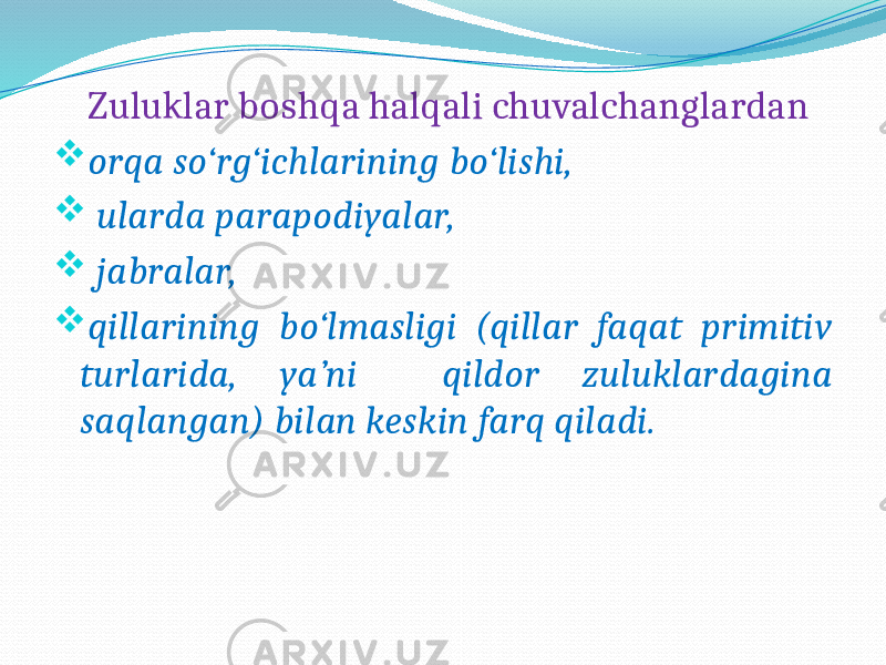  Zuluklar boshqa halqali chuvalchanglardan  orqa so‘rg‘ichlarining bo‘lishi,  ularda parapodiyalar,  jabralar,  qillarining bo‘lmasligi (qillar faqat primitiv turlarida, ya’ni qildor zuluklardagina saqlangan) bilan keskin farq qiladi. 