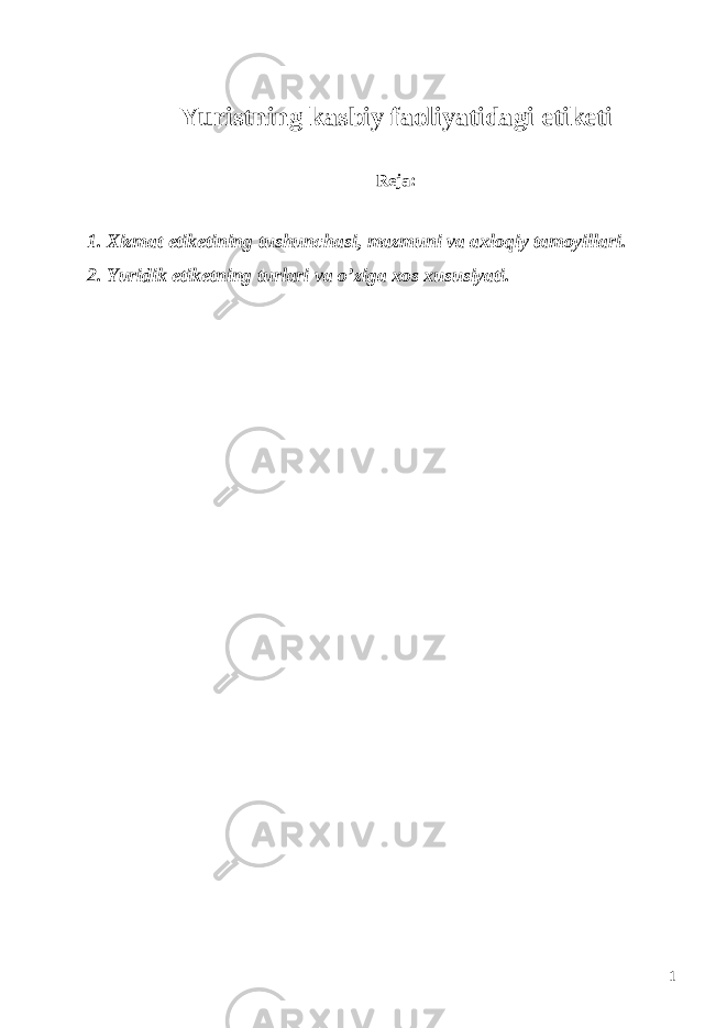 Yuristning kasbiy faoliyatidagi etiketi Reja: 1. Xizmat etiketining tushunchasi, mazmuni va axloqiy tamoyillari. 2. Yuridik etiketning turlari va o ’ ziga xos xususiyati . 1 