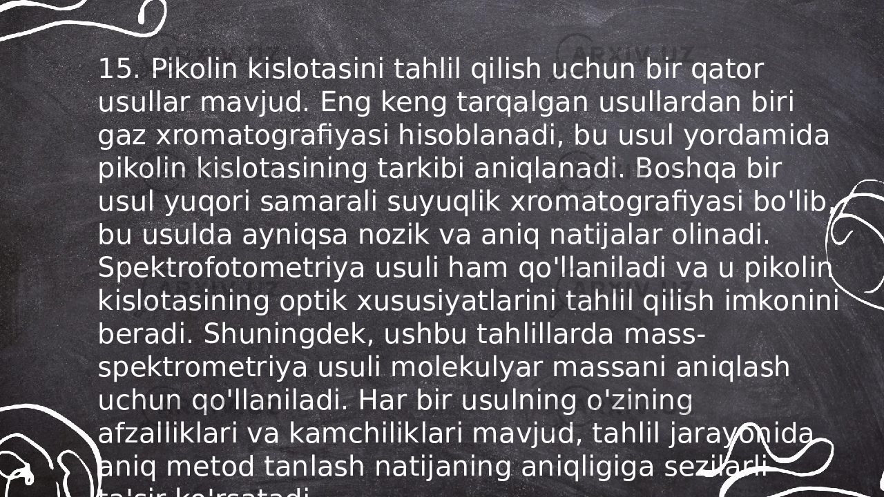 ... t.me/slaydai_bot15. Pikolin kislotasini tahlil qilish uchun bir qator usullar mavjud. Eng keng tarqalgan usullardan biri gaz xromatografiyasi hisoblanadi, bu usul yordamida pikolin kislotasining tarkibi aniqlanadi. Boshqa bir usul yuqori samarali suyuqlik xromatografiyasi bo&#39;lib, bu usulda ayniqsa nozik va aniq natijalar olinadi. Spektrofotometriya usuli ham qo&#39;llaniladi va u pikolin kislotasining optik xususiyatlarini tahlil qilish imkonini beradi. Shuningdek, ushbu tahlillarda mass- spektrometriya usuli molekulyar massani aniqlash uchun qo&#39;llaniladi. Har bir usulning o&#39;zining afzalliklari va kamchiliklari mavjud, tahlil jarayonida aniq metod tanlash natijaning aniqligiga sezilarli ta&#39;sir ko&#39;rsatadi. 