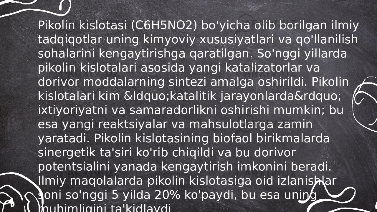 ... t.me/slaydai_botPikolin kislotasi (C6H5NO2) bo&#39;yicha olib borilgan ilmiy tadqiqotlar uning kimyoviy xususiyatlari va qo&#39;llanilish sohalarini kengaytirishga qaratilgan. So&#39;nggi yillarda pikolin kislotalari asosida yangi katalizatorlar va dorivor moddalarning sintezi amalga oshirildi. Pikolin kislotalari kim &ldquo;katalitik jarayonlarda&rdquo; ixtiyoriyatni va samaradorlikni oshirishi mumkin; bu esa yangi reaktsiyalar va mahsulotlarga zamin yaratadi. Pikolin kislotasining biofaol birikmalarda sinergetik ta&#39;siri ko&#39;rib chiqildi va bu dorivor potentsialini yanada kengaytirish imkonini beradi. Ilmiy maqolalarda pikolin kislotasiga oid izlanishlar soni so&#39;nggi 5 yilda 20% ko&#39;paydi, bu esa uning muhimligini ta&#39;kidlaydi . 