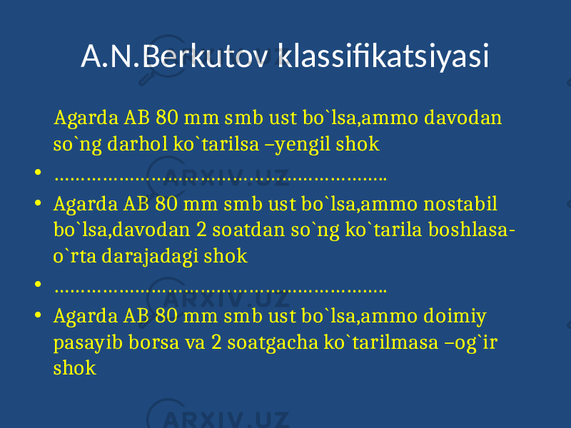 A.N.Berkutov klassifikatsiyasi Agarda AB 80 mm smb ust bo`lsa,ammo davodan so`ng darhol ko`tarilsa –yengil shok • …………………………………………………… .. • Agarda AB 80 mm smb ust bo`lsa,ammo nostabil bo`lsa,davodan 2 soatdan so`ng ko`tarila boshlasa- o`rta darajadagi shok • …………………………………………………… .. • Agarda AB 80 mm smb ust bo`lsa,ammo doimiy pasayib borsa va 2 soatgacha ko`tarilmasa –og`ir shok 