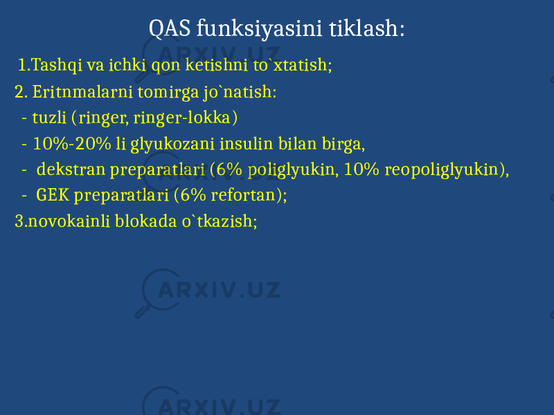 QAS funksiyasini tiklash: 1.Tashqi va ichki qon ketishni to`xtatish; 2. Eritnmalarni tomirga jo`natish: - tuzli (ringer, ringer-lokka) - 10%-20% li glyukozani insulin bilan birga, - dekstran preparatlari (6% poliglyukin, 10% reopoliglyukin), - GEK preparatlari (6% refortan); 3.novokainli blokada o`tkazish; 