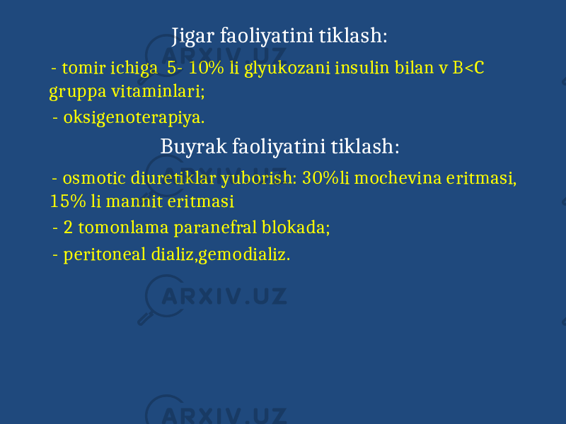 Jigar faoliyatini tiklash: - tomir ichiga 5- 10% li glyukozani insulin bilan v B<C gruppa vitaminlari; - oksigenoterapiya. Buyrak faoliyatini tiklash: - osmotic diuretiklar yuborish: 30%li mochevina eritmasi, 15% li mannit eritmasi - 2 tomonlama paranefral blokada; - peritoneal dializ,gemodializ. 