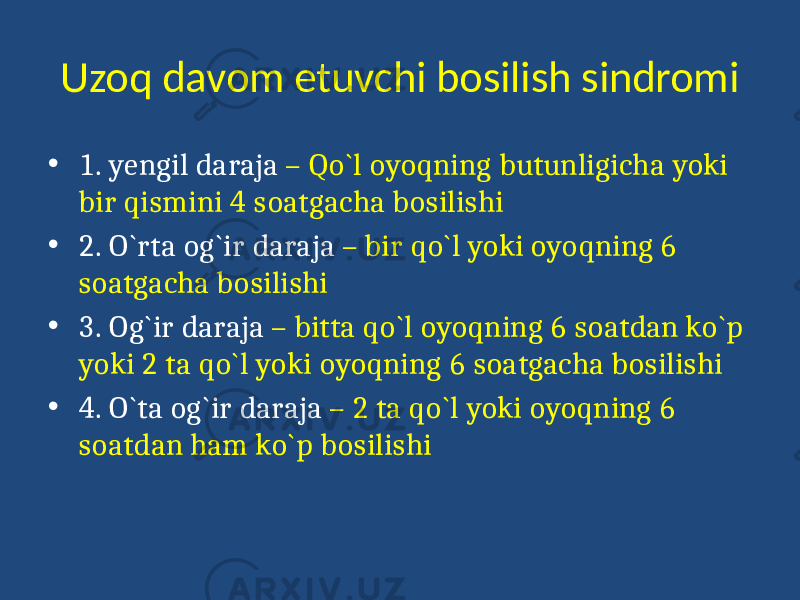 Uzoq davom etuvchi bosilish sindromi • 1. yengil daraja – Qo`l oyoqning butunligicha yoki bir qismini 4 soatgacha bosilishi • 2. O`rta og`ir daraja – bir qo`l yoki oyoqning 6 soatgacha bosilishi • 3. Og`ir daraja – bitta qo`l oyoqning 6 soatdan ko`p yoki 2 ta qo`l yoki oyoqning 6 soatgacha bosilishi • 4. O`ta og`ir daraja – 2 ta qo`l yoki oyoqning 6 soatdan ham ko`p bosilishi 