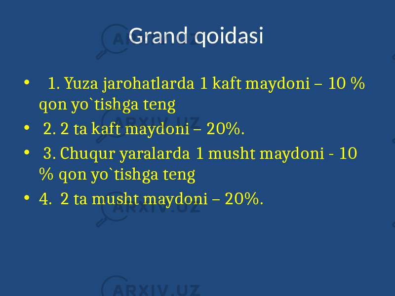 Grand qoidasi • 1. Yuza jarohatlarda 1 kaft maydoni – 10 % qon yo`tishga teng • 2. 2 ta kaft maydoni – 20%. • 3. Chuqur yaralarda 1 musht maydoni - 10 % qon yo`tishga teng • 4. 2 ta musht maydoni – 20%. 