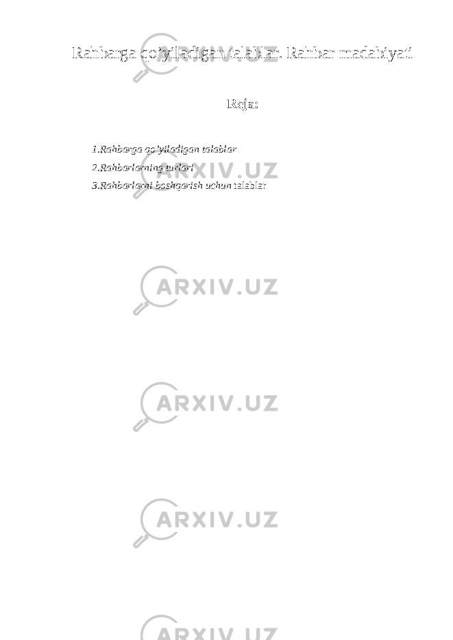Rahbarga qo’yiladigan talablar. Rahbar madabiyati Reja: 1.Rahbarga qo’yiladigan talablar 2.Rahbarlarning turlari 3.Rahbarlarni boshqarish uchun talablar 