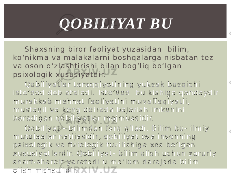 S h a x s n i n g b i ro r f a o l i y a t y u z a s i d a n b i l i m , ko ‘ n i k m a v a m a l a k a l a r n i b o s h q a l a rg a n i s b a t a n t e z v a o s o n o ‘ z l a s h t i r i s h i b i l a n b o g ‘ l i q b o ‘ l g a n p s i xo l o g i k x u s u s i y a t d i r. Q о b i l i y a t l a r t a r a q q i y o t i n i n g y u k s a k b о s q i c h i i s t e ’ d о d d e b a t a l a d i . I s t e ’ d о d b u k i s h i g a q a n d a y d i r m u r a k k a b m e h n a t f a о l i y a t i n i m u v a ff a q i y a t l i , m u s t a q i l v a ke n g d o i r a d a b a j a r i s h i m k о n i n i b e r a d i g a n q о b i l i y a t l a r m a j m u a s i d i r. Q o b i l i y a t - b i l i m d a n f a r q q i l a d i . B i l i m b u - i l m i y m u t o l a a l a r n a t i j a s i d i r , q o b i l i y a t e s a i n s o n n i n g p s i xo l o g i k v a fi z i o l o g i k t u z i l i s h i g a xo s b o ’ l g a n x u s u s i y a t l a r d i r. Q o b i l i y a t - b i l i m o l i s h u c h u n z a r u r i y s h a r t - s h a ro i t y a r a t a d i u m a ’ l u m d a r a j a d a b i l i m o l i s h m a h s u l i d i r. QOBILIYAT BU 