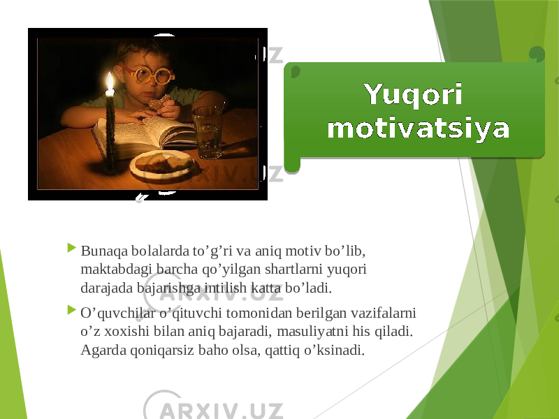  Bunaqa bolalarda to’g’ri va aniq motiv bo’lib, maktabdagi barcha qo’yilgan shartlarni yuqori darajada bajarishga intilish katta bo’ladi.  O’quvchilar o’qituvchi tomonidan berilgan vazifalarni o’z xoxishi bilan aniq bajaradi, masuliyatni his qiladi. Agarda qoniqarsiz baho olsa, qattiq o’ksinadi. Yuqori motivatsiya 14 12 