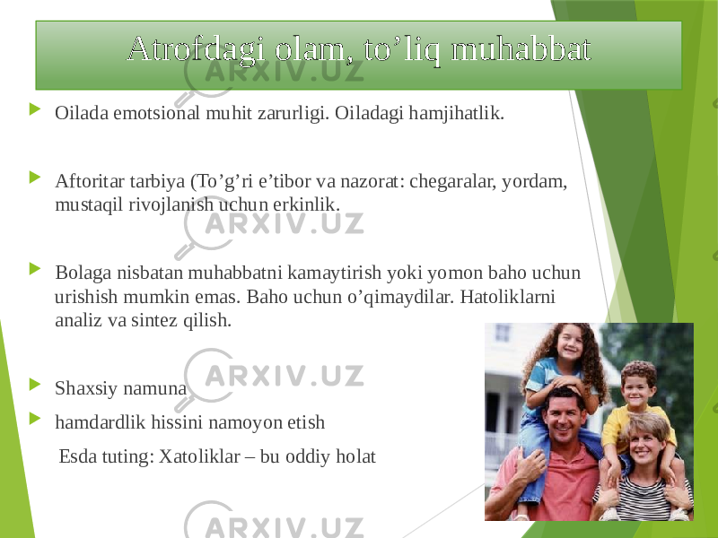 Atrofdagi olam, to’liq muhabbat  Oilada emotsional muhit zarurligi. Oiladagi hamjihatlik.  Aftoritar tarbiya (To’g’ri e’tibor va nazorat: chegaralar, yordam, mustaqil rivojlanish uchun erkinlik.  Bolaga nisbatan muhabbatni kamaytirish yoki yomon baho uchun urishish mumkin emas. Baho uchun o’qimaydilar. Hatoliklarni analiz va sintez qilish.  Shaxsiy namuna  hamdardlik hissini namoyon etish Esda tuting: Xatoliklar – bu oddiy holat 