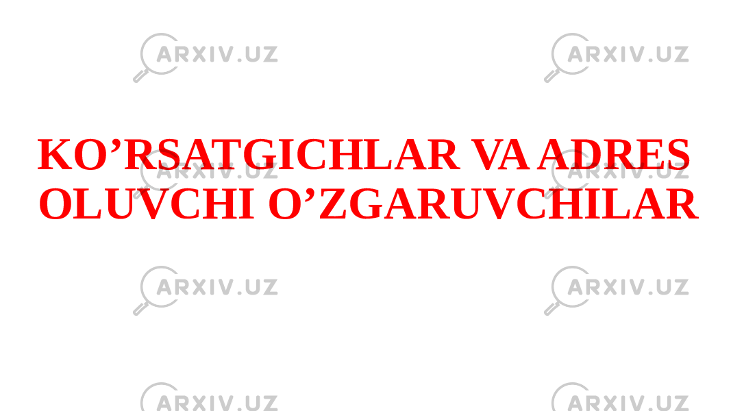 KO’RSATGICHLAR VA ADRES OLUVCHI O’ZGARUVCHILAR 