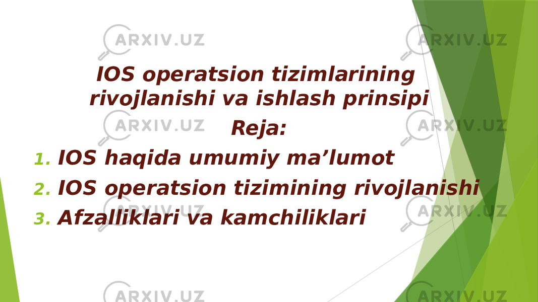 IOS operatsion tizimlarining rivojlanishi va ishlash prinsipi Reja: 1. IOS haqida umumiy ma’lumot 2. IOS operatsion tizimining rivojlanishi 3. Afzalliklari va kamchiliklari 