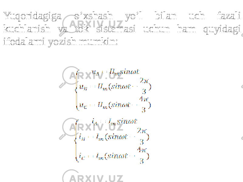 Yuqoridagiga oʼxshash yoʼl bilan uch fazali kuchlanish va tok sistemasi uchun ham quyidagi ifodalarni yozish mumkin: 