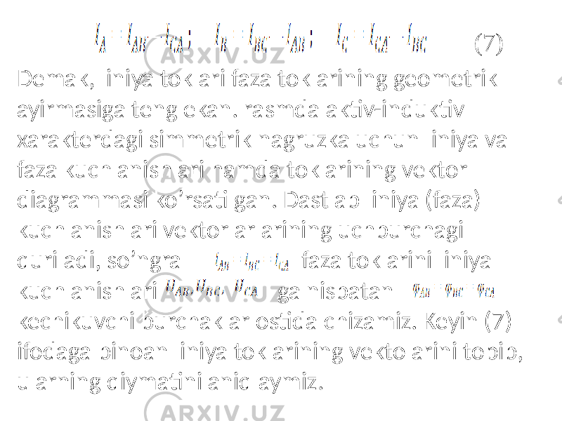 Demak, liniya toklari faza toklarining geometrik ayirmasiga teng ekan. rasmda aktiv-induktiv xarakterdagi simmetrik nagruzka uchun liniya va faza kuchlanishlari hamda toklarining vektor diagrammasi koʼrsatilgan. Dastlab liniya (faza) kuchlanishlari vektorlarlarining uchburchagi quriladi, soʼngra faza toklarini liniya kuchlanishlari ga nisbatan kechikuvchi burchaklar ostida chizamiz. Keyin (7) ifodaga binoan liniya toklarining vektolarini topib, ularning qiymatini aniqlaymiz. (7) 