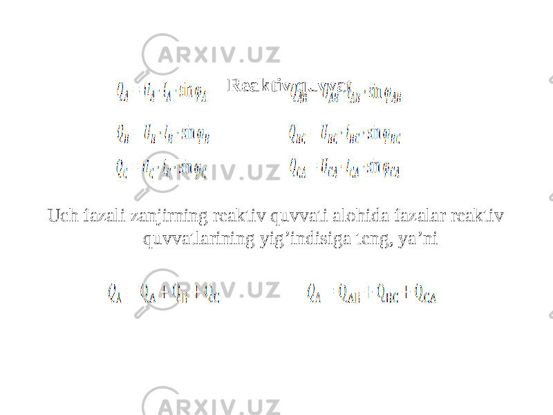 Reaktiv quvvat Uch fazali zanjirning reaktiv quvvati alohida fazalar reaktiv quvvatlarining yigʼindisiga teng, yaʼni 