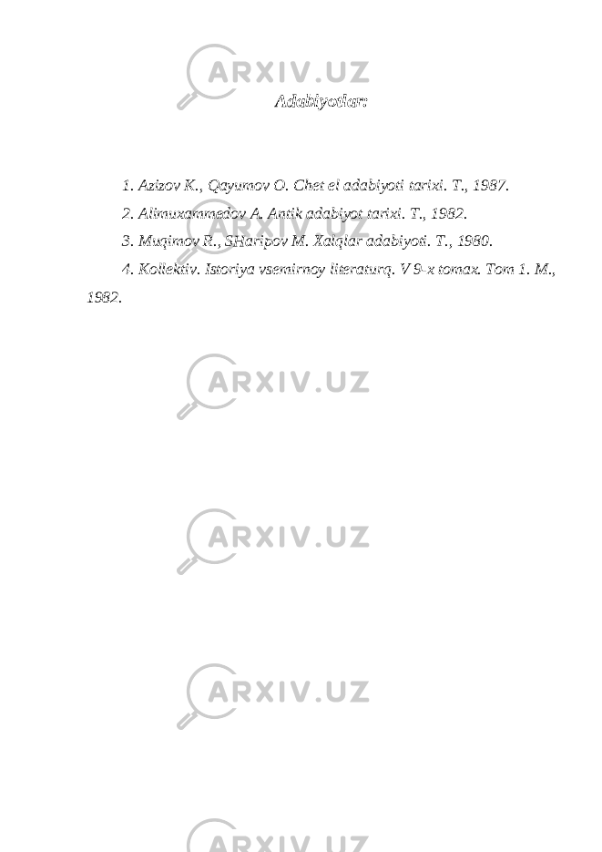 Adabiyotlar: 1. Azizov K., Qayumov O. Chet el adabiyoti tarixi. T., 1987. 2. Alimuxammedov A. Antik adabiyot tarixi. T., 1982. 3. Muqimov R., SHaripov M. Xalqlar adabiyoti. T., 1980. 4. Kollektiv. Istoriya vsemirnoy literaturq. V 9-x tomax. Tom 1. M., 1982. 