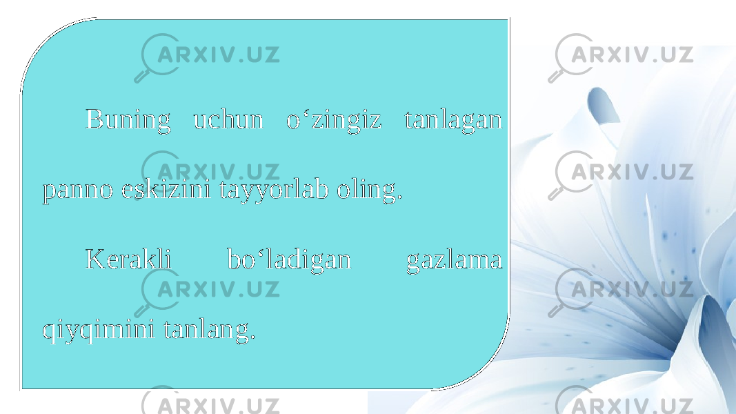 Buning uchun o‘zingiz tanlagan panno eskizini tayyorlab oling. Kerakli bo‘ladigan gazlama qiyqimini tanlang. 