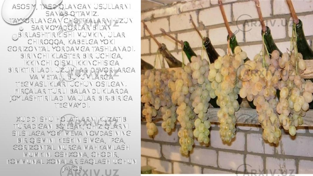 ASOSIY, TASDIQLANGAN USULLARNI SANAB O&#39;TAMIZ. TAYYORLANGAN CHO&#39;TKALARNI UZUN SARMOYADORLAR BILAN BIRLASHTIRILISHI MUMKIN, ULAR CHIROQQA, KABELGA YOKI GORIZONTAL YORDAMGA TASHLANADI. BIRINCHI KLASTER BIR UCHIGA, IKKINCHI QISMI IKKINCHISIGA BIRIKTIRILADI. UZUMLAR DEVORLARGA VA METALL BUYUMLARGA TEGMASLIKLARI UCHUN OSILGAN. FIRÇALAR TURLI BALANDLIKLARDA JOYLASHTIRILADI VA ULAR BIR-BIRIGA TEGMAYDI. XUDDI SHU HOLATLARNI KUZATIB TURADIGAN BO&#39;LSAK, CHIZIQLARNI SILSILAGA YOKI MEVA NOVDASINING BIR QISMINI KESKIN SIMGA, IPGA, GORIZONTAL NURGA MAHKAMLASH MUMKIN. OSHXONA, CHODIR, KOMMUNAL XONALAR SAQLASH UCHUN JAVOB 